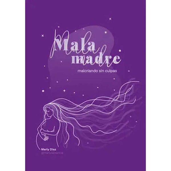 Libro Mala Madre: Malcriando Sin Culpas de Marly Díaz