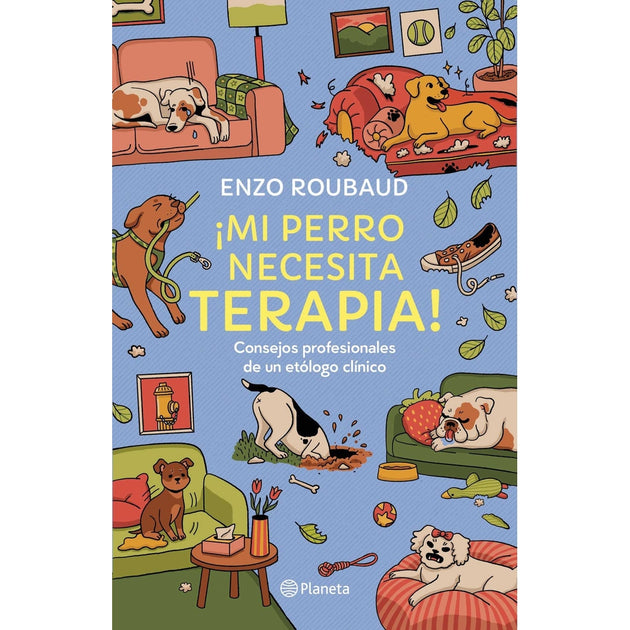 Libro ¡Mi Perro Necesita Terapia! Consejos Profesionales De Un Etólogo Clínico De Enzo Robaud - Planeta