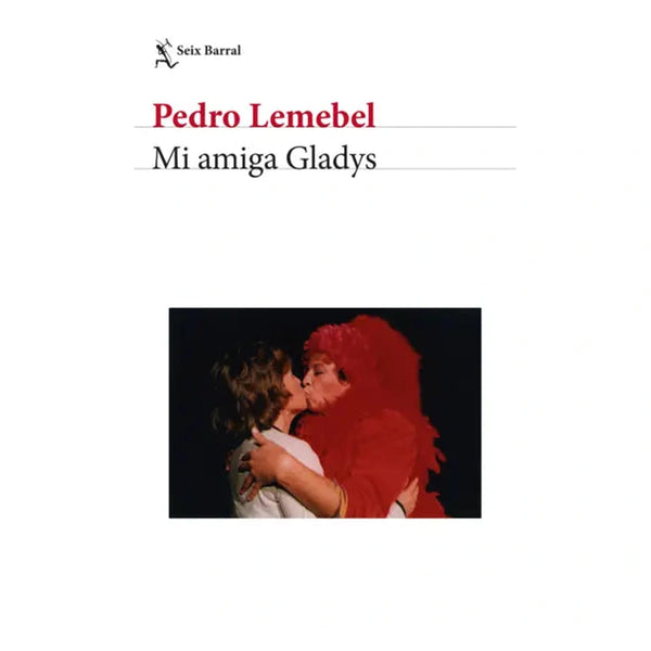 Libro Mi amiga Gladys de Pedro Lemebel - Seix Barral