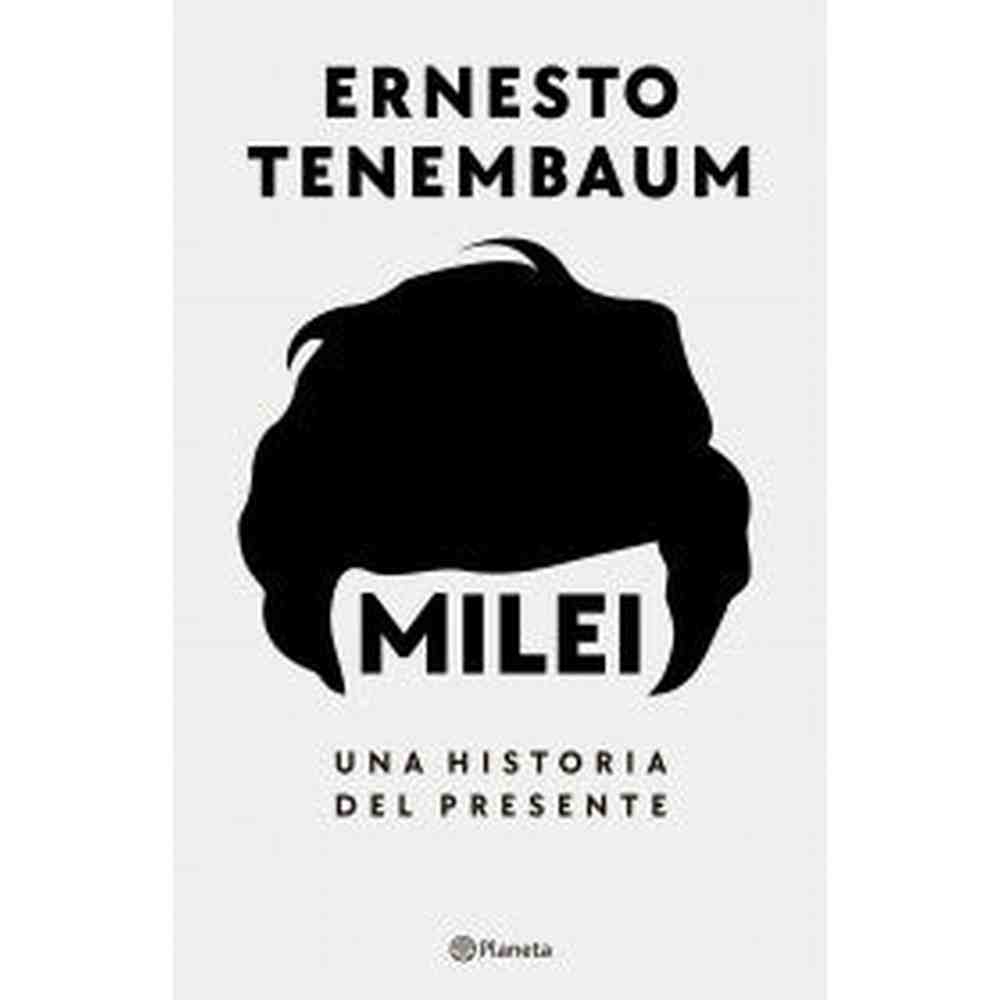 Libro Milei Una Historia Del Presente de Ernesto Tenembaum - Planeta