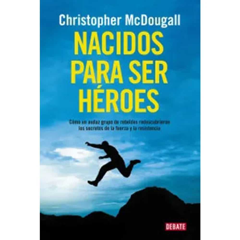 Libro Nacidos Para Ser Héroes de Christopher Mc Dougall - DEBATE