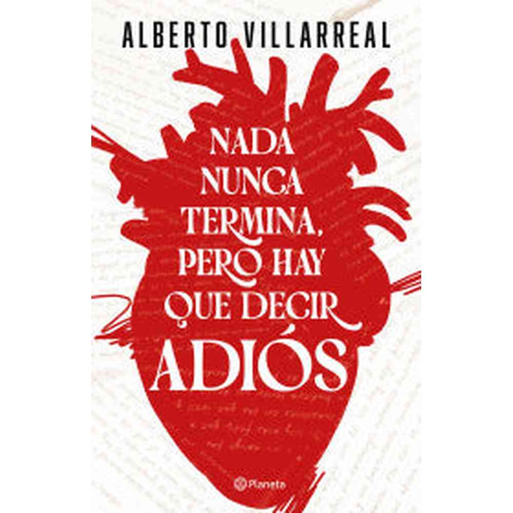 Libro Nada nunca termina, pero hay que decir adiós de Alberto Villarreal - Planeta