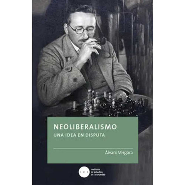 Libro Neoliberalismo: Una Idea En Disputa De Álvaro Vergara -  Instituto De Estudios De La Sociedad