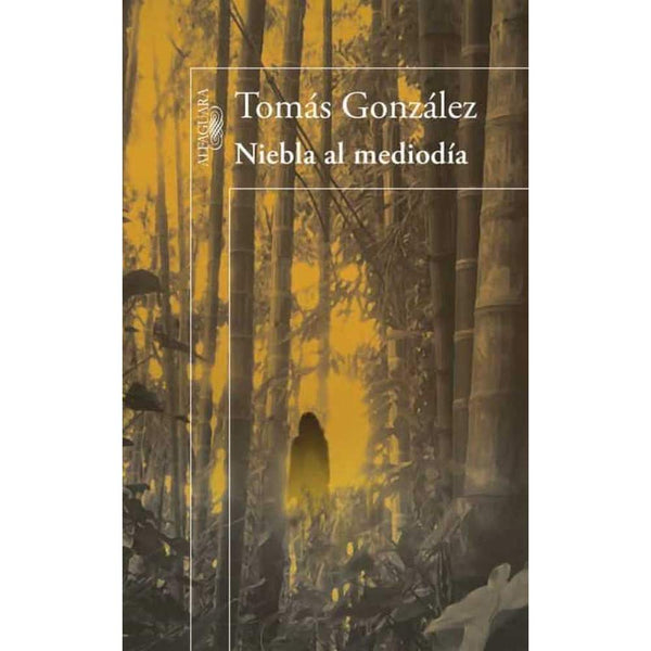 Libro Niebla Al Mediodía de Tomás González - ALFAGUARA