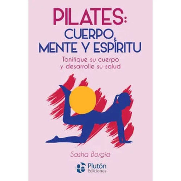 Libro Pilates: Cuerpo Mente Y Espíritu de Sasha Borgia - Plutón