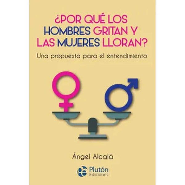Libro Por Qué Los Hombres Gritan Y Las Mujeres Lloran de Ángel A.