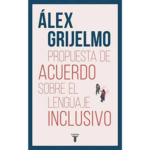 Libro Propuesta de Acuerdo Sobre El Lenguaje Inclusivo de Álex Grijelmo