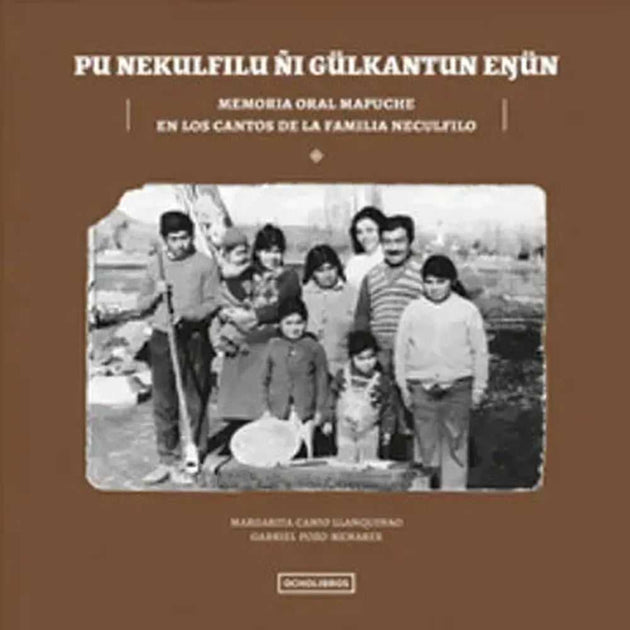 Libro Pu Nekulfilu Ñi Gülkatun Enün. Memoria Oral Mapuche En Los C