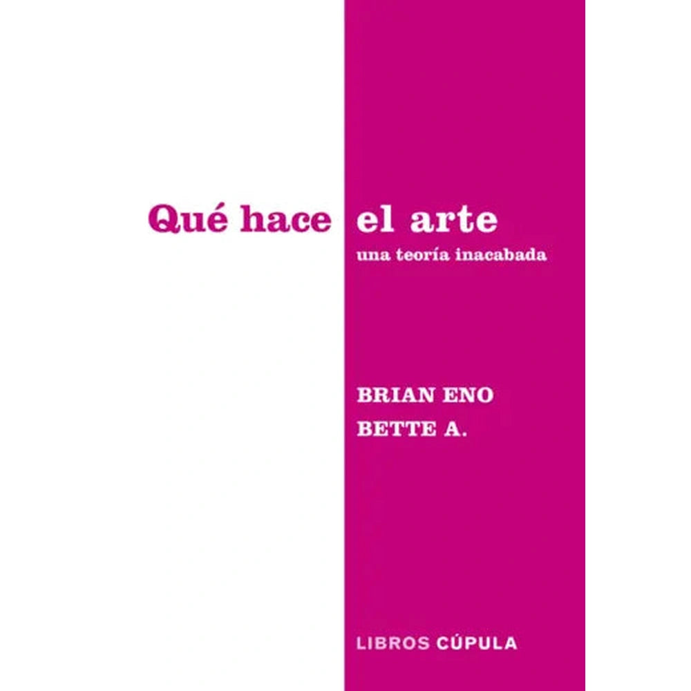 Libro Qué hace el arte de Brian Eno & Bette Adriaanse - Cúpula