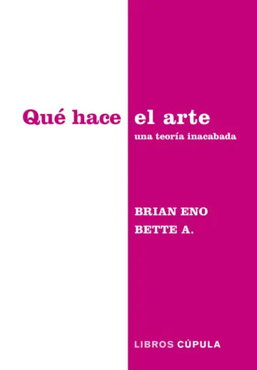 Libro Qué hace el arte de Brian Eno & Bette Adriaanse - Cúpula