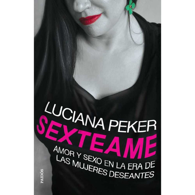 Libro Sexteame. Amor Y Sexo En La Era De Las Mujeres Deseantes De Peker, Luciana - Paidós
