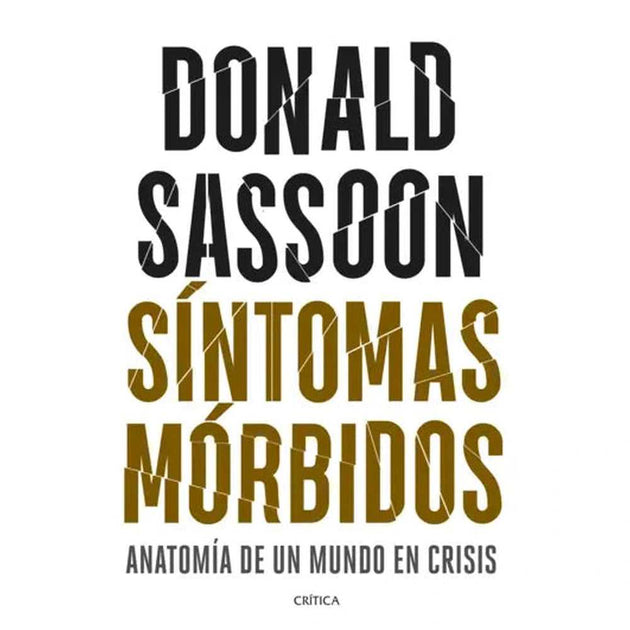 Libro Síntomas Mórbidos Anatomía De Un Mundo En Crisis (Tapa Dura) De Donald Sassoon - Crítica