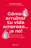 Libro Cómo arruinar tu vida amorosa  ¡o no!              de Pamela Núñez    - Planeta