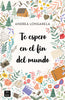 Libro Te espero en el fin del mundo           de Andrea Longarela               - Crossbooks Chile